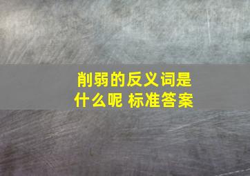 削弱的反义词是什么呢 标准答案